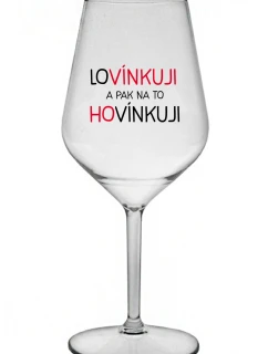 LOVÍNKUJI A PAK NA TO HOVÍNKUJI - čirá nerozbitná sklenice na víno 470 ml