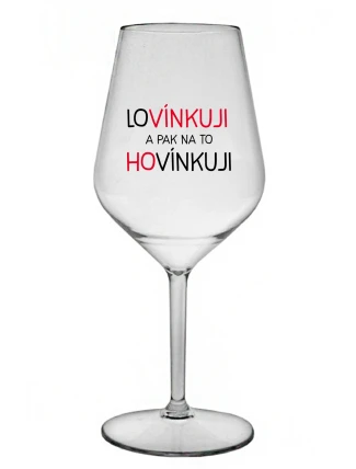 LOVÍNKUJI A PAK NA TO HOVÍNKUJI - čirá nerozbitná sklenice na víno 470 ml