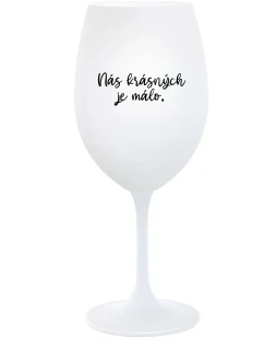 NÁS KRÁSNÝCH JE MÁLO. - bílá  sklenice na víno 350 ml