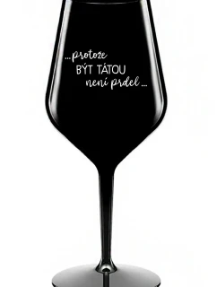 ...PROTOŽE BÝT TÁTOU NENÍ PRDEL... - černá nerozbitná sklenice na víno 470 ml