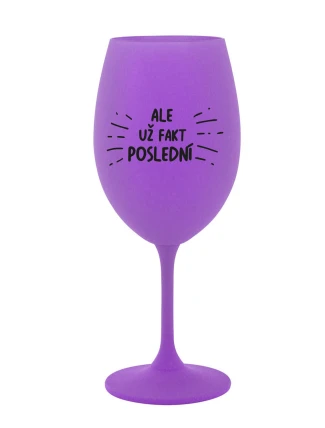 ALE UŽ FAKT POSLEDNÍ - fialová sklenice na víno 350 ml