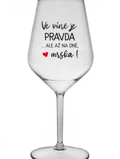 VE VÍNĚ JE PRAVDA...ALE AŽ NA DNĚ, MRŠKA! - čirá nerozbitná sklenice na víno 470 ml