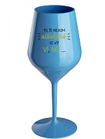 TO, ŽE NEJSEM ALKOHOLIK SE VÍ? VÍ, NO... - modrá nerozbitná sklenice na víno 470 ml