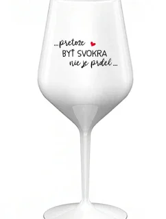 ...PRETOŽE BYŤ SVOKRA NIE JE PRDEL... - biely nerozbitný pohár na víno 470 ml