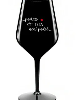 ...PROTOŽE BÝT TETA NENÍ PRDEL... - černá nerozbitná sklenice na víno 470 ml